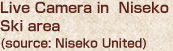 Live Camera in  Niseko Ski area
(source: Niseko United  )
