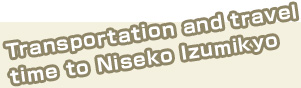 Transportation and travel 
time to Niseko Izumikyo